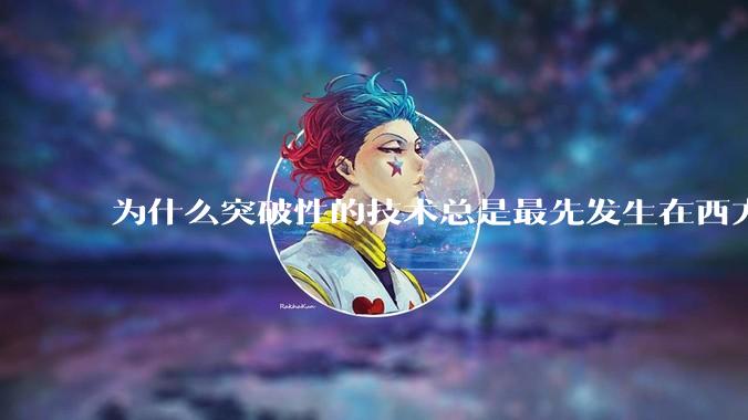 为什么突破性的技术总是最先发生在西方？